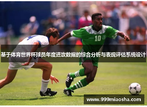基于体育世界杯球员年度进攻数据的综合分析与表现评估系统设计