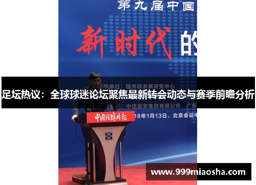 足坛热议:全球球迷论坛聚焦最新转会动态与赛季前瞻分析 足坛热议:全球球迷论坛聚焦最新转会动态与赛季前瞻分析