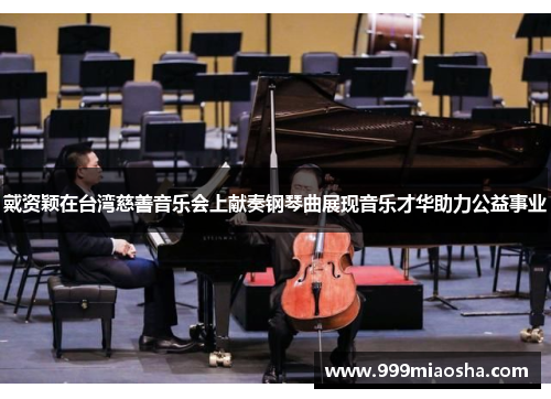 戴资颖在台湾慈善音乐会上献奏钢琴曲展现音乐才华助力公益事业 戴资颖在台湾慈善音乐会上献奏钢琴曲展现音乐才华助力公益事业