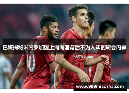 巴媒揭秘米内罗加盟上海海港背后不为人知的转会内幕 巴媒揭秘米内罗加盟上海海港背后不为人知的转会内幕