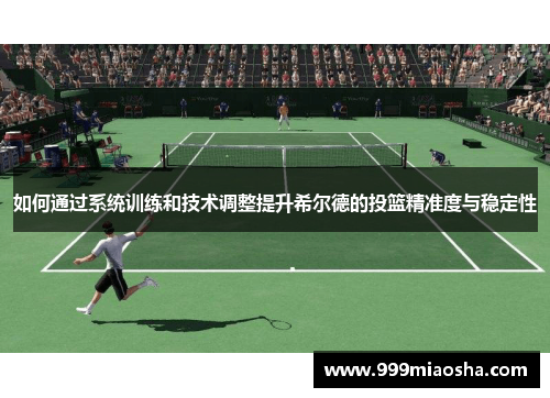 如何通过系统训练和技术调整提升希尔德的投篮精准度与稳定性