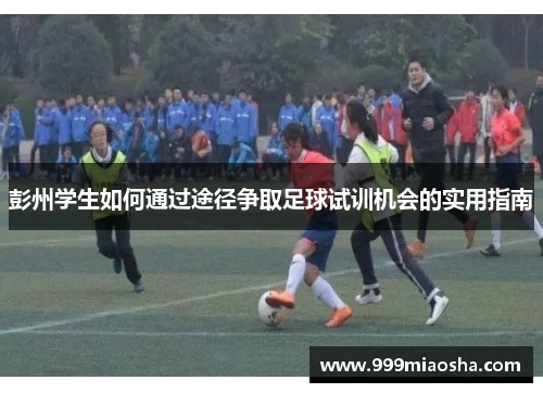 彭州学生如何通过途径争取足球试训机会的实用指南
