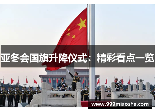 亚冬会国旗升降仪式：精彩看点一览