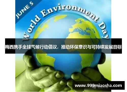 梅西携手全球气候行动倡议，推动环保意识与可持续发展目标