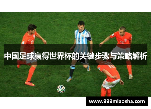 中国足球赢得世界杯的关键步骤与策略解析 中国足球赢得世界杯的关键步骤与策略解析