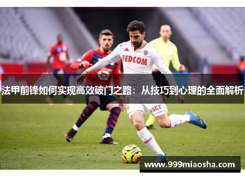 法甲前锋如何实现高效破门之路:从技巧到心理的全面解析 法甲前锋如何实现高效破门之路:从技巧到心理的全面解析