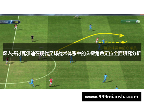 深入探讨瓦尔迪在现代足球战术体系中的关键角色定位全面研究分析 深入探讨瓦尔迪在现代足球战术体系中的关键角色定位全面研究分析