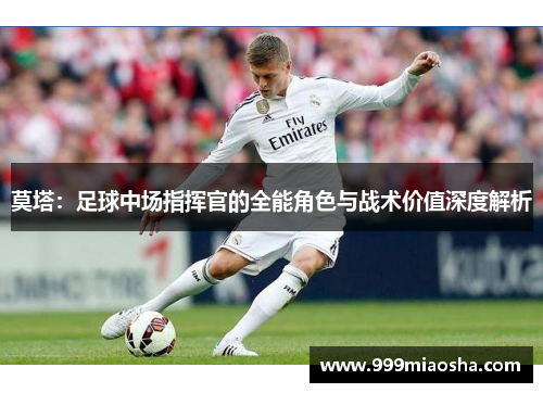 莫塔:足球中场指挥官的全能角色与战术价值深度解析 莫塔:足球中场指挥官的全能角色与战术价值深度解析