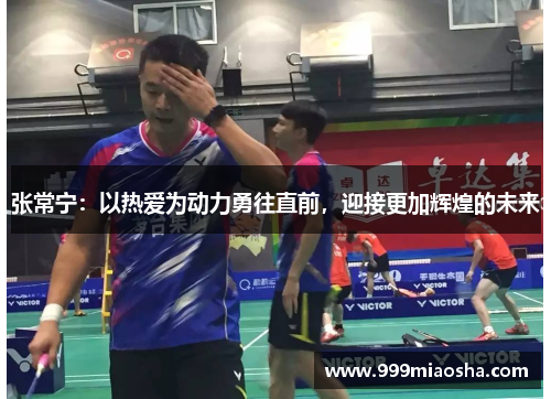 张常宁：以热爱为动力勇往直前，迎接更加辉煌的未来