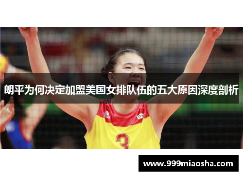 朗平为何决定加盟美国女排队伍的五大原因深度剖析 朗平为何决定加盟美国女排队伍的五大原因深度剖析